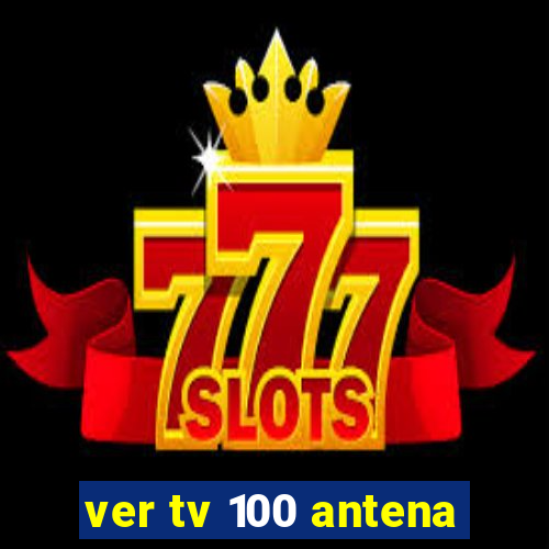 ver tv 100 antena